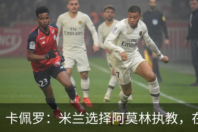 卡佩罗：米兰选择阿莫林执教，在我看来完全像是听天由命、碰运气